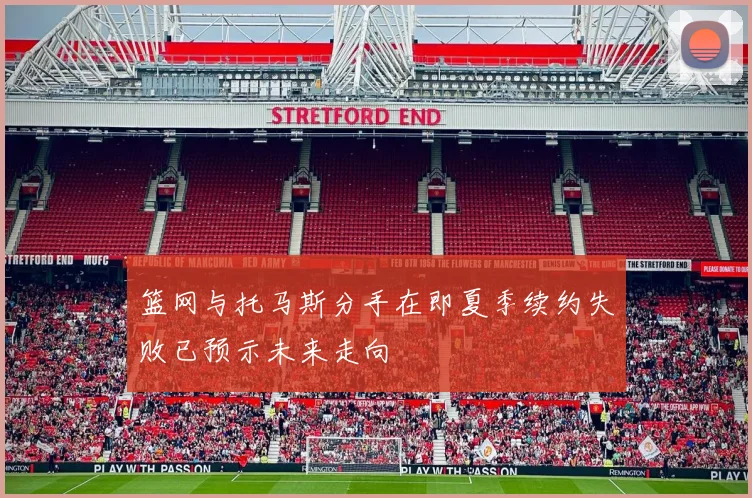 篮网与托马斯分手在即夏季续约失败已预示未来走向