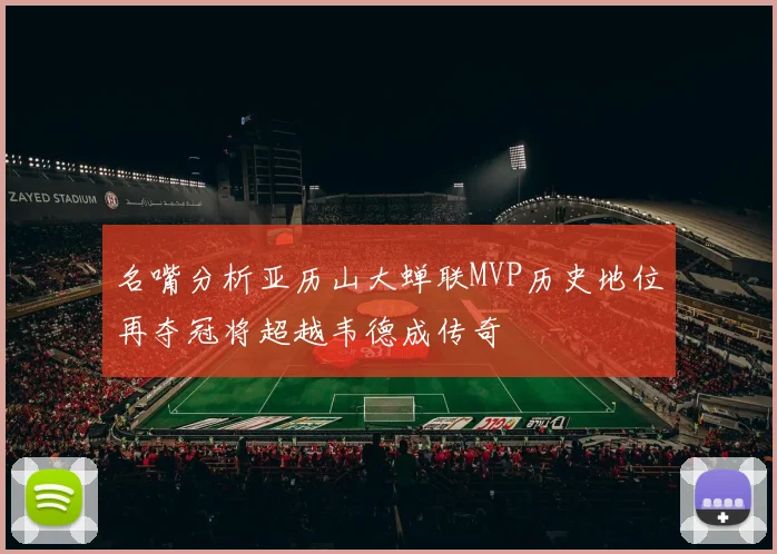 名嘴分析亚历山大蝉联MVP历史地位再夺冠将超越韦德成传奇